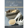 Wheat Free Diet: Wheat Free Living with Delicious Wheat Free Recipes