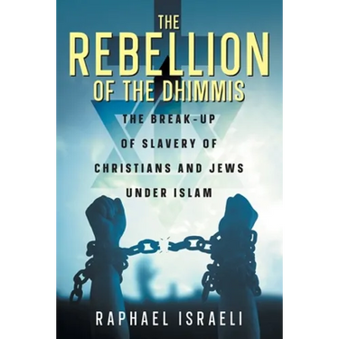 The Rebellion of the Dhimmis: The Break-up of Slavery of Christians and Jews under Islam