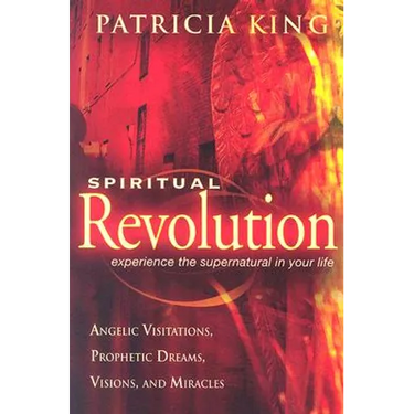 Spiritual Revolution: Experience the Supernatural in Your Life Through Angelic Visitations, Prophetic Dreams, and Miracles