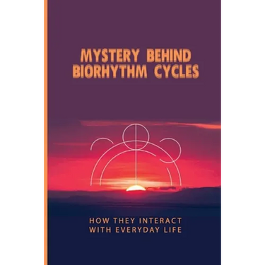 Mystery Behind Biorhythm Cycles: How They Interact With Everyday Life: Biorhythm Theory