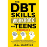 The DBT Skills Workbook For Teens (3 in 1): A Complete Guide For Helping Teens With Anger Management, Developing Mindfulness, Coping with Anxiety, and