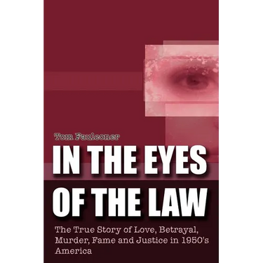 In the Eyes of the Law: The True Story of Love, Betrayal, Murder, Fame and Justice in 1950's America