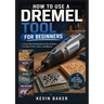 How to Use a Dremel Tool for Beginners: Unlock the Full Potential of Your Dremel for Wood, Metal, Glass, and Beyond