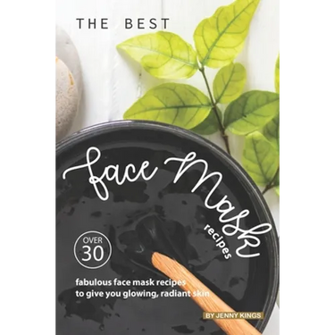 The Best Face Mask Recipes: Over 30 Fabulous Face Mask Recipes to Give You Glowing, Radiant Skin