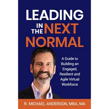 Leading in the Next Normal: A Guide to Building an Engaged, Resilient and Agile Virtual Workforce