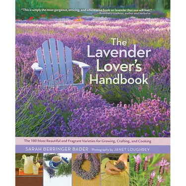 The Lavender Lover's Handbook: The 100 Most Beautiful and Fragrant Varieties for Growing, Crafting, and Cooking