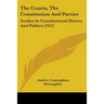 The Courts, The Constitution And Parties: Studies In Constitutional History And Politics (1912)