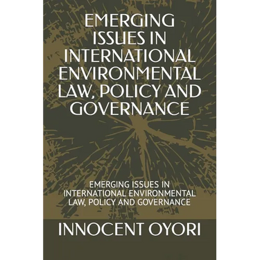 Emerging Issues in International Environmental Law, Policy and Governance: Emerging Issues in International Environmental Law, Policy and Governance