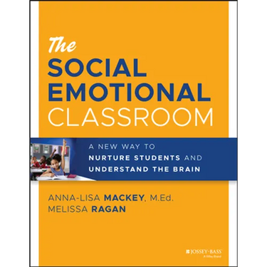 The Social Emotional Classroom: A New Way to Nurture Students and Understand the Brain
