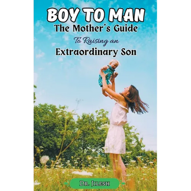 Boy to Man: The Mother's Guide to Raising an Extraordinary Son