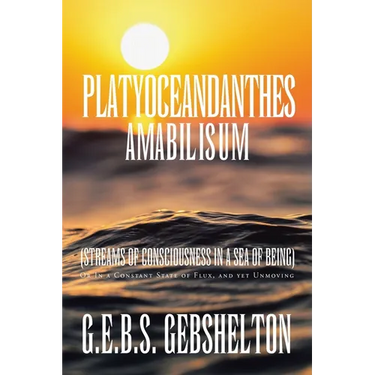 Platyoceandanthes amabilisum (Streams of Consciousness in a Sea of Being): Or In a Constant State of Flux, and yet Unmoving