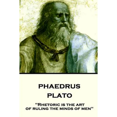 Plato - Phaedrus: "Rhetoric is the art of ruling the minds of men"