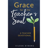 Grace for the Teacher's Soul: A Teacher Devotional: 52 Weeks of Faith-Filled Devotions and Scripture to Empower Your Christian Teaching Journey