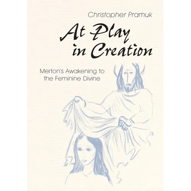 At Play in Creation: Merton's Awakening to the Feminine Divine