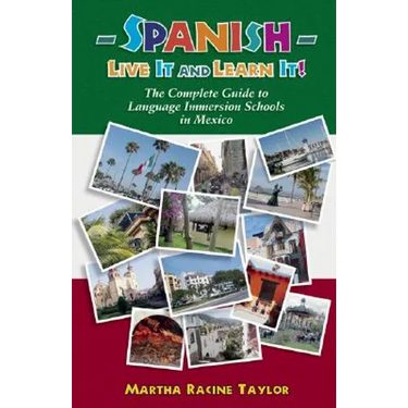Spanish: Live it and Learn it! The Complete Guide to Language Immersion Schools in Mexico