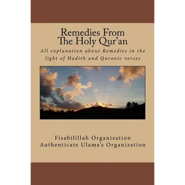 Remedies From The Holy Qur'an: All explanation about remedies in the light of Hadith and Quranic verses