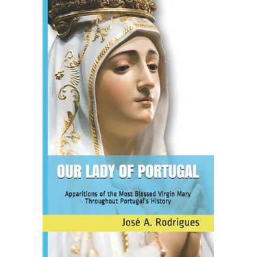 Our Lady of Portugal: Apparitions of the Blessed Virgin Mary Through the Centuries