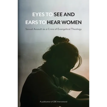 Eyes to See and Ears to Hear Women: Sexual Assault as a Crisis of Evangelical Theology