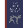 Eat Sleep Karate Repeat: Great Fun Gift For Martial Arts Lovers, Members, Coaches, Sparring Partners