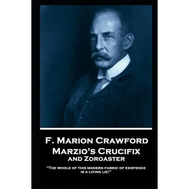 F. Marion Crawford - Marzio's Crucifix and Zoroaster: "The whole of this modern fabric of existence is a living lie!"