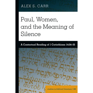 Paul, Women, and the Meaning of Silence: A Contextual Reading of 1 Corinthians 14:34-35