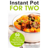 Instant Pot for Two: 50 Healthy Two-Serving Pressure Cooker Recipes