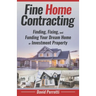 Fine Home Contracting: Finding, Fixing, and Funding Your Dream Home or Investment Property