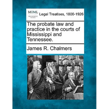 The probate law and practice in the courts of Mississippi and Tennessee.