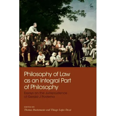 Philosophy of Law as an Integral Part of Philosophy: Essays on the Jurisprudence of Gerald J Postema