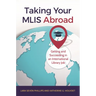 Taking Your MLIS Abroad: Getting and Succeeding in an International Library Job