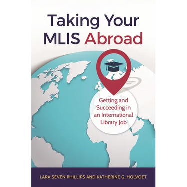 Taking Your MLIS Abroad: Getting and Succeeding in an International Library Job