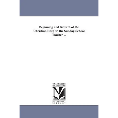 Beginning and Growth of the Christian Life; or, the Sunday-School Teacher ...