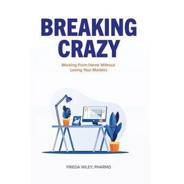 Breaking Crazy: Working From Home Without Losing Your Marbles