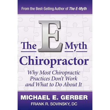 The E-Myth Chiropractor: Why Most Chiropractic Practices Don't Work and What to Do about It