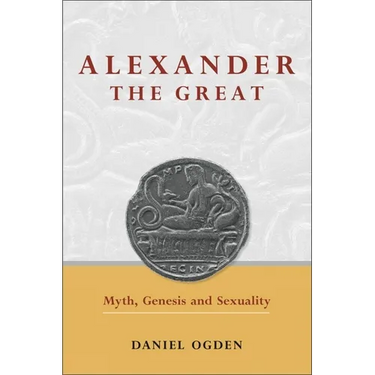Alexander the Great: Myth, Genesis and Sexuality