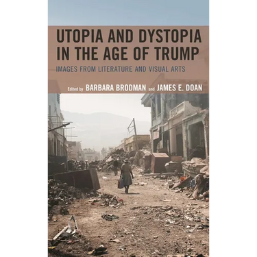Utopia and Dystopia in the Age of Trump: Images from Literature and Visual Arts
