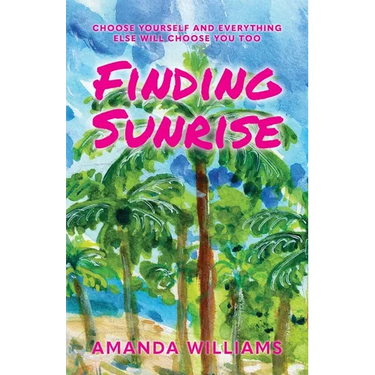 Finding Sunrise: Choose Yourself and Everything Else Will Choose You Too