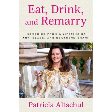 Eat, Drink, and Remarry: Memories from a Lifetime of Art, Class, and Southern Charm