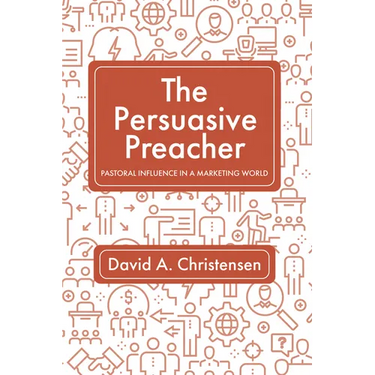 The Persuasive Preacher: Pastoral Influence in a Marketing World
