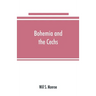 Bohemia and the C̆echs; the history, people, institutions, and the geography of the kingdom, together with accounts of Moravia and Silesia