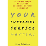 Your Customer Service Matters: 5 simple steps to a great customer service company