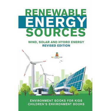 Renewable Energy Sources - Wind, Solar and Hydro Energy Revised Edition: Environment Books for Kids Children's Environment Books