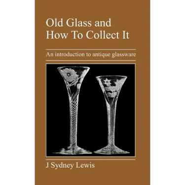 Old Glass and How to Collect It: An Introduction to Antique Glassware
