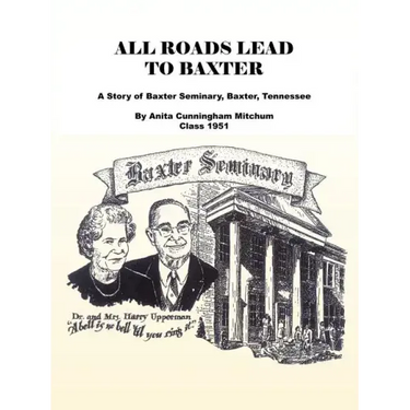 All Roads Lead to Baxter: A Story of Baxter Seminary, Baxter, Tennessee
