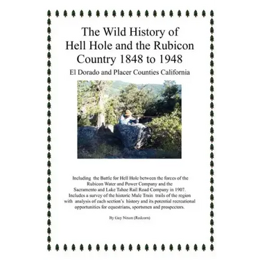 The Wild History of Hell Hole and the Rubicon Country 1848 to 1948: El Dorado and Placer Counties California