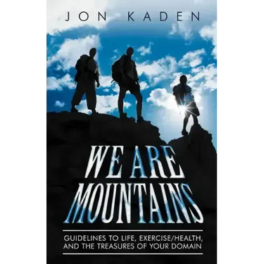We Are Mountains: Guidelines to Life, Exercise/Health, and the Treasures of Your Domain