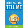 Don't Sell Me, Tell Me: How to use storytelling to connect with the hearts and wallets of a hungry audience