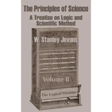 The Principles of Science: A Treatise on Logic and Scientific Method (Volume II)