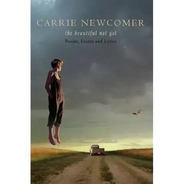 The Beautiful Not Yet: Poems, Essays and Lyrics