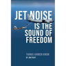 Jet Noise Is The Sound Of Freedom: Things Airmen Know